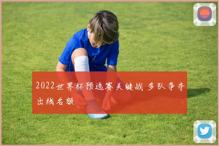 2022世界杯预选赛关键战 多队争夺出线名额