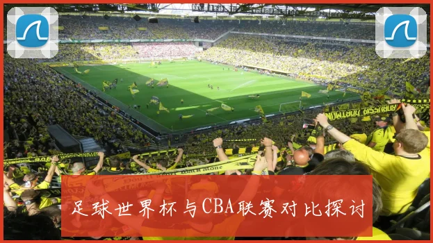 足球世界杯与CBA联赛对比探讨
